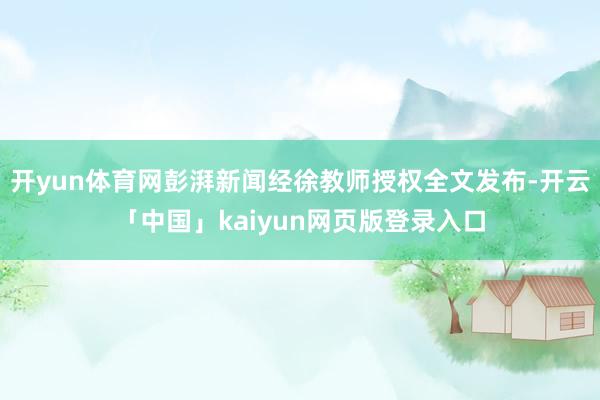 开yun体育网彭湃新闻经徐教师授权全文发布-开云「中国」kaiyun网页版登录入口