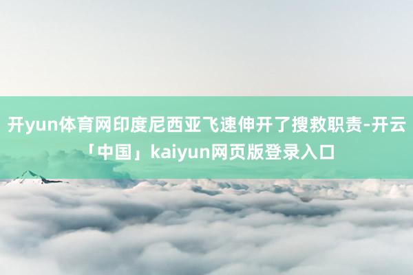 开yun体育网印度尼西亚飞速伸开了搜救职责-开云「中国」kaiyun网页版登录入口