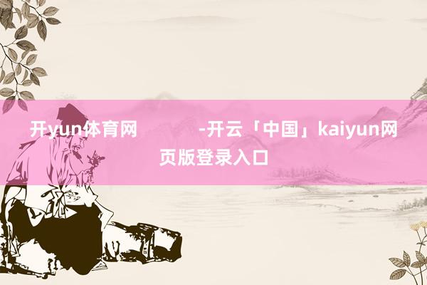 开yun体育网            -开云「中国」kaiyun网页版登录入口